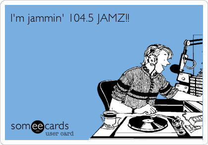 I'm jammin' 104.5 JAMZ!!