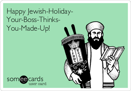 Happy Jewish-Holiday-
Your-Boss-Thinks-
You-Made-Up!