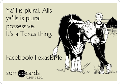 Ya'll is plural. Alls
ya'lls is plural
possessive. 
It's a Texas thing. 


Facebook/TexasIsMe