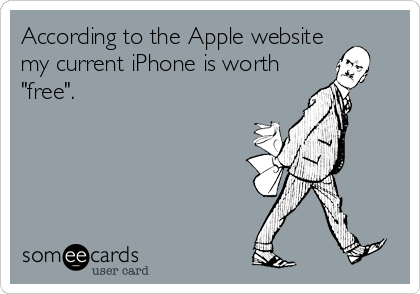 According to the Apple website
my current iPhone is worth
"free".