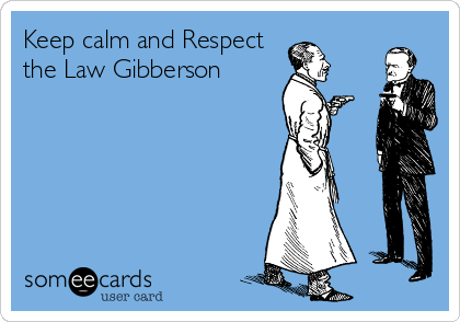 Keep calm and Respect
the Law Gibberson