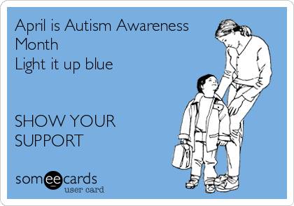 April is Autism Awareness 
Month
Light it up blue


SHOW YOUR
SUPPORT