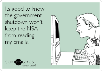 Its good to know
the government
shutdown won't
keep the NSA
from reading 
my emails.