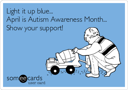 Light it up blue...
April is Autism Awareness Month...
Show your support!