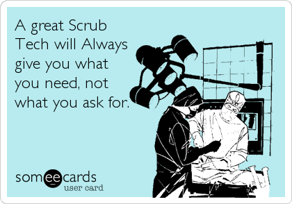 A great Scrub
Tech will Always
give you what
you need, not
what you ask for.