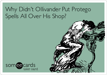 Why Didn't Ollivander Put Protego
Spells All Over His Shop?