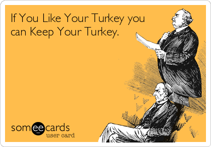 If You Like Your Turkey you
can Keep Your Turkey.