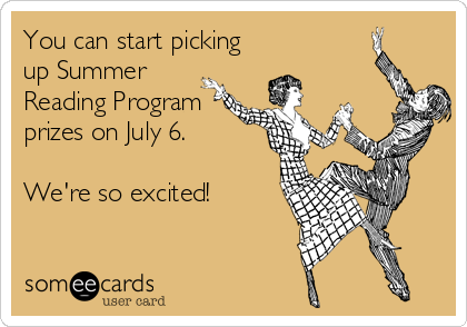 You can start picking
up Summer
Reading Program
prizes on July 6.

We're so excited!