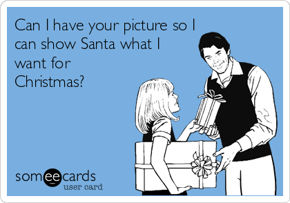 Can I have your picture so I
can show Santa what I
want for
Christmas?