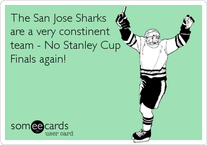 The San Jose Sharks
are a very constinent
team - No Stanley Cup
Finals again!