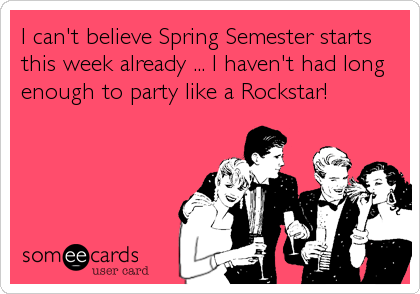 I can't believe Spring Semester starts
this week already ... I haven't had long
enough to party like a Rockstar!