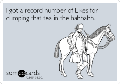 I got a record number of Likes for
dumping that tea in the hahbahh.
