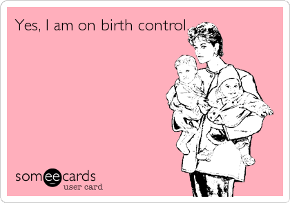 Yes, I am on birth control.