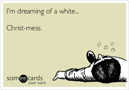 I'm dreaming of a white...

Christ-mess.