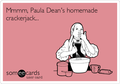 Mmmm, Paula Dean's homemade
crackerjack...
