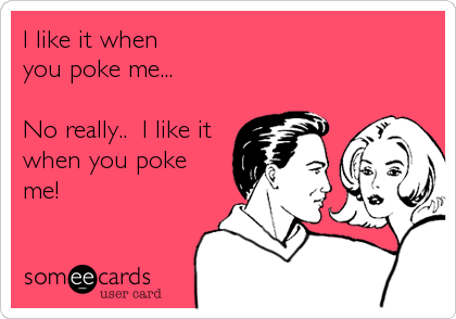 I like it when 
you poke me...

No really..  I like it
when you poke
me!