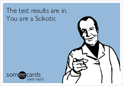 The test results are in.
You are a Scikotic