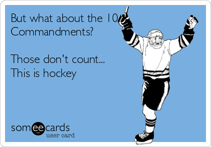 But what about the 10
Commandments?

Those don't count...
This is hockey