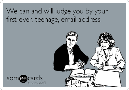 We can and will judge you by your first-ever, teenage, email address. 