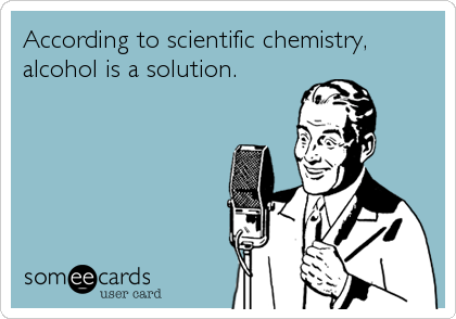 According to scientific chemistry,
alcohol is a solution.
