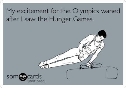 My excitement for the Olympics waned
after I saw the Hunger Games.