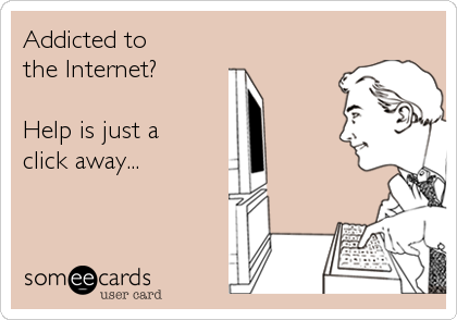 Addicted to 
the Internet? 

Help is just a 
click away...