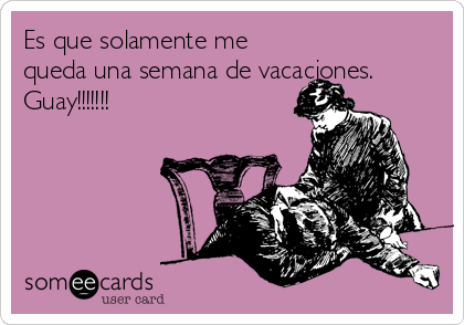 Es que solamente me
queda una semana de vacaciones.
Guay!!!!!!!