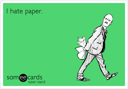 I hate paper.