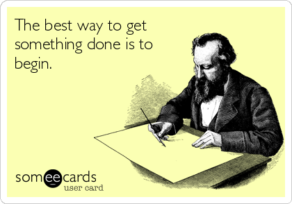 The best way to get 
something done is to
begin.