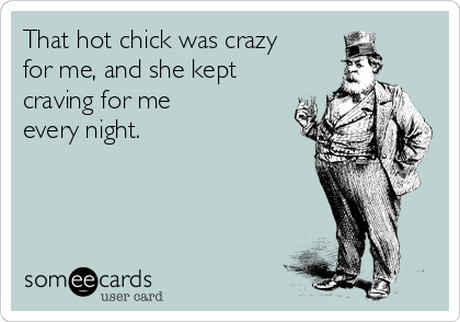 That hot chick was crazy 
for me, and she kept
craving for me
every night.