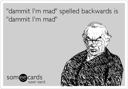 "dammit I'm mad" spelled backwards is
"dammit I'm mad"