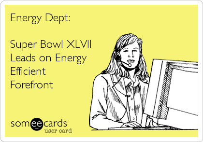 Energy Dept: 

Super Bowl XLVII
Leads on Energy
Efficient
Forefront