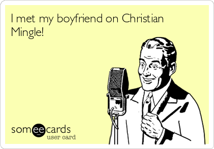 I met my boyfriend on Christian
Mingle!