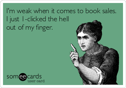 I'm weak when it comes to book sales.
I just 1-clicked the hell
out of my finger.