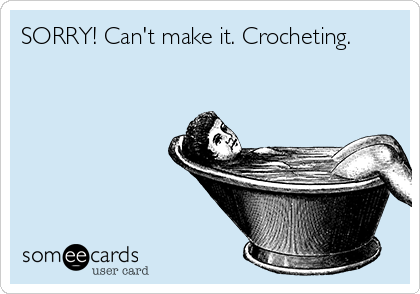 SORRY! Can't make it. Crocheting.