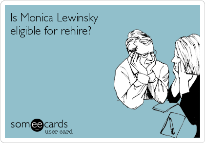 Is Monica Lewinsky
eligible for rehire?