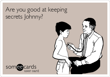 Are you good at keeping
secrets Johnny?