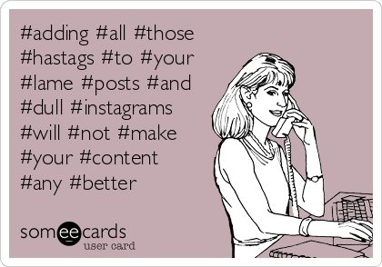 #adding #all #those
#hastags #to #your
#lame #posts #and
#dull #instagrams
#will #not #make
#your #content
#any #better