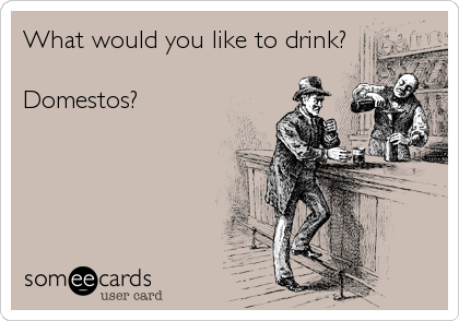 What would you like to drink?

Domestos?