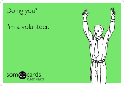 Doing you?

I'm a volunteer.