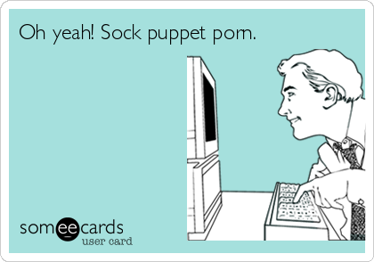 Oh yeah! Sock puppet porn.