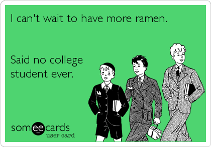 I can't wait to have more ramen.


Said no college 
student ever.