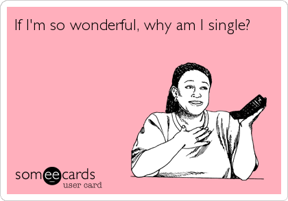If I'm so wonderful, why am I single?