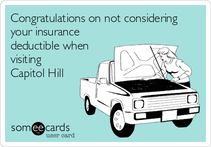 Congratulations on not considering
your insurance
deductible when
visiting
Capitol Hill