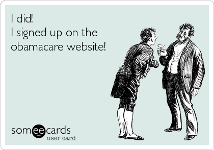 I did! 
I signed up on the 
obamacare website!