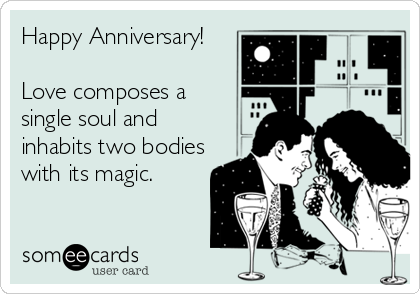 Happy Anniversary!

Love composes a
single soul and
inhabits two bodies
with its magic.