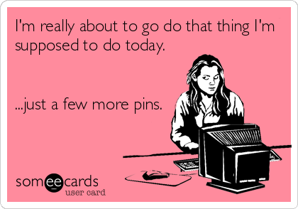 I'm really about to go do that thing I'm
supposed to do today.


...just a few more pins.