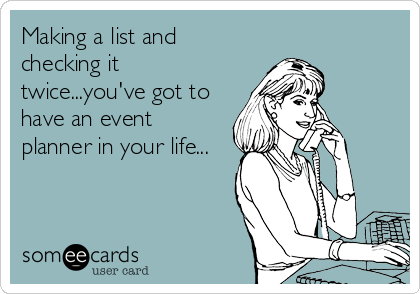 Making a list and
checking it
twice...you've got to
have an event
planner in your life...