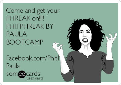 Come and get your
PHREAK on!!!! 
PHITPHREAK BY
PAULA
BOOTCAMP

Facebook.com/PhitPhreakBy
Paula