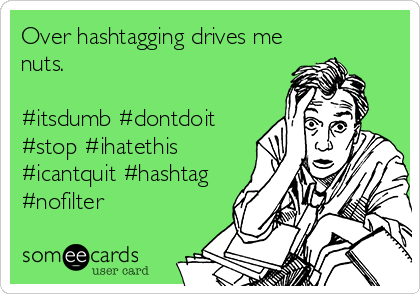 Over hashtagging drives me
nuts. 

#itsdumb #dontdoit
#stop #ihatethis
#icantquit #hashtag
#nofilter